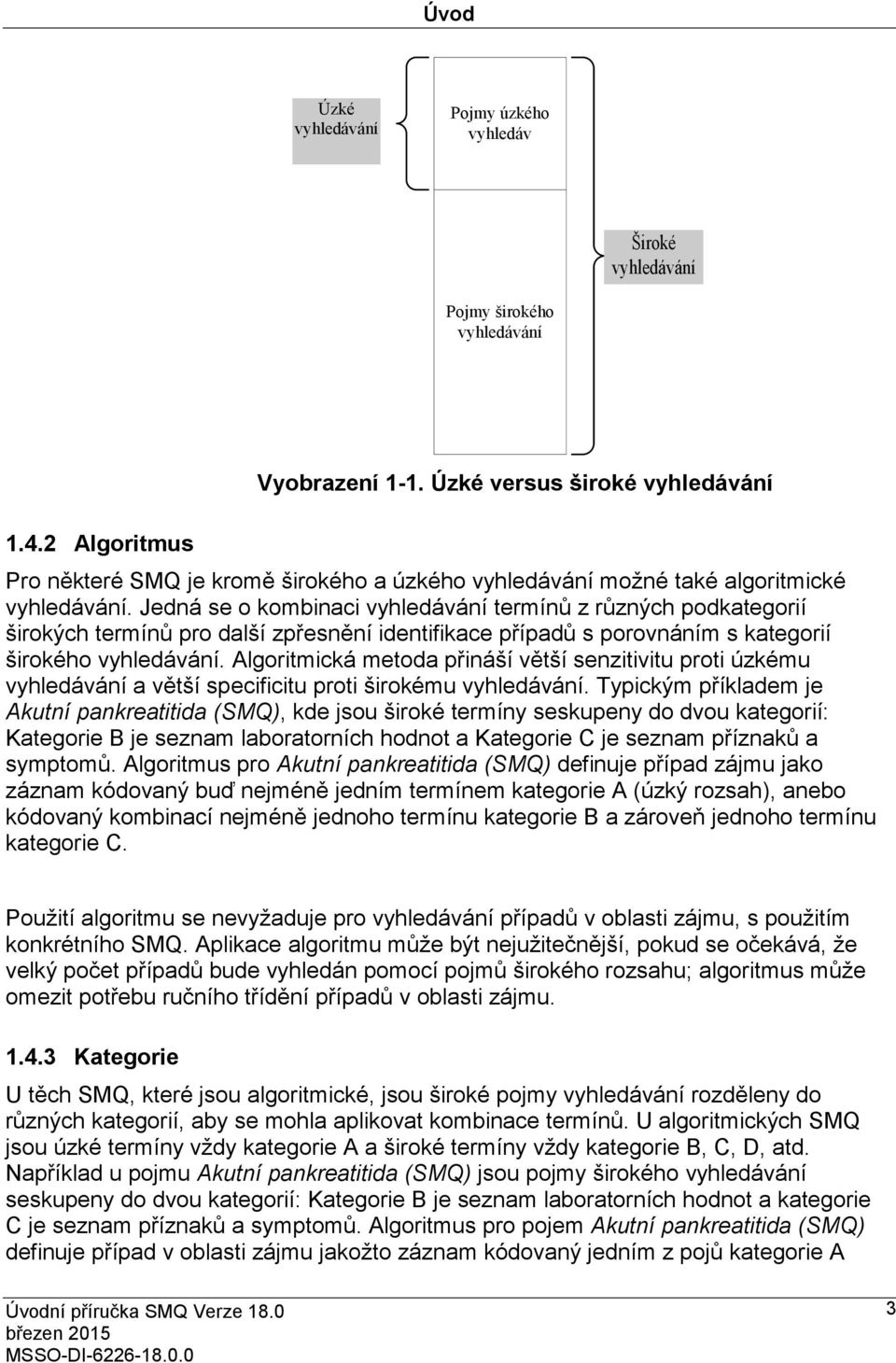 Jedná se o kombinaci vyhledávání termínů z různých podkategorií širokých termínů pro další zpřesnění identifikace případů s porovnáním s kategorií širokého vyhledávání.