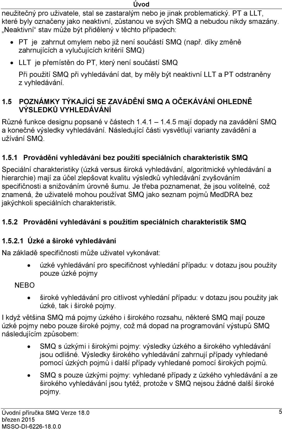 díky změně zahrnujících a vylučujících kritérií SMQ) LLT je přemístěn do PT, který není součástí SMQ Při použití SMQ při vyhledávání dat, by měly být neaktivní LLT a PT odstraněny z vyhledávání. 1.