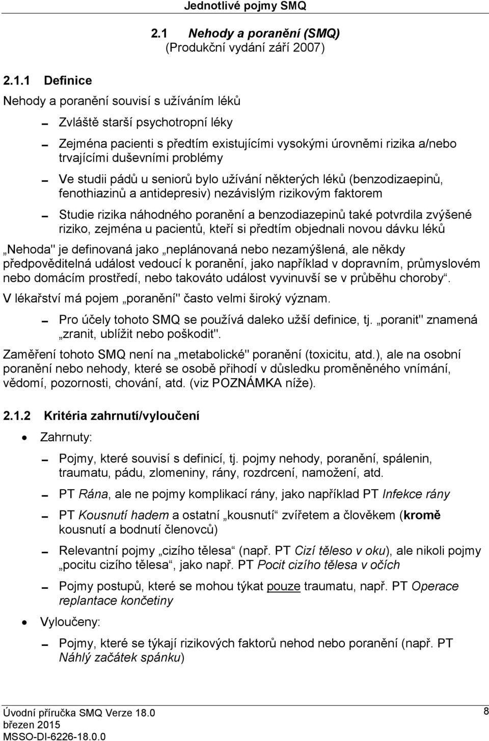 některých léků (benzodizaepinů, fenothiazinů a antidepresiv) nezávislým rizikovým faktorem Studie rizika náhodného poranění a benzodiazepinů také potvrdila zvýšené riziko, zejména u pacientů, kteří