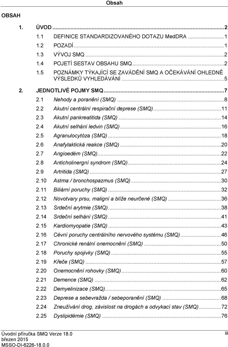 5 Agranulocytóza (SMQ)... 18 2.6 Anafylaktická reakce (SMQ)... 20 2.7 Angioedém (SMQ)... 22 2.8 Anticholinergní syndrom (SMQ)... 24 2.9 Artritida (SMQ)... 27 2.10 Astma / bronchospazmus (SMQ)... 30 2.