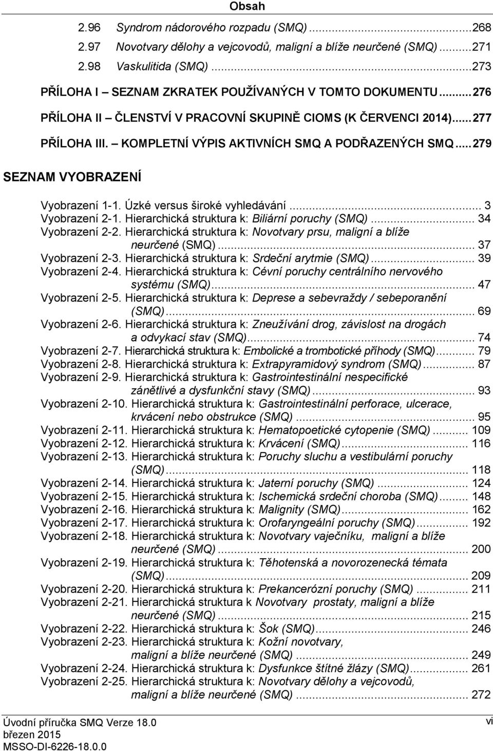 .. 279 SEZNAM VYOBRAZENÍ Vyobrazení 1-1. Úzké versus široké vyhledávání... 3 Vyobrazení 2-1. Hierarchická struktura k: Biliární poruchy (SMQ)... 34 Vyobrazení 2-2.