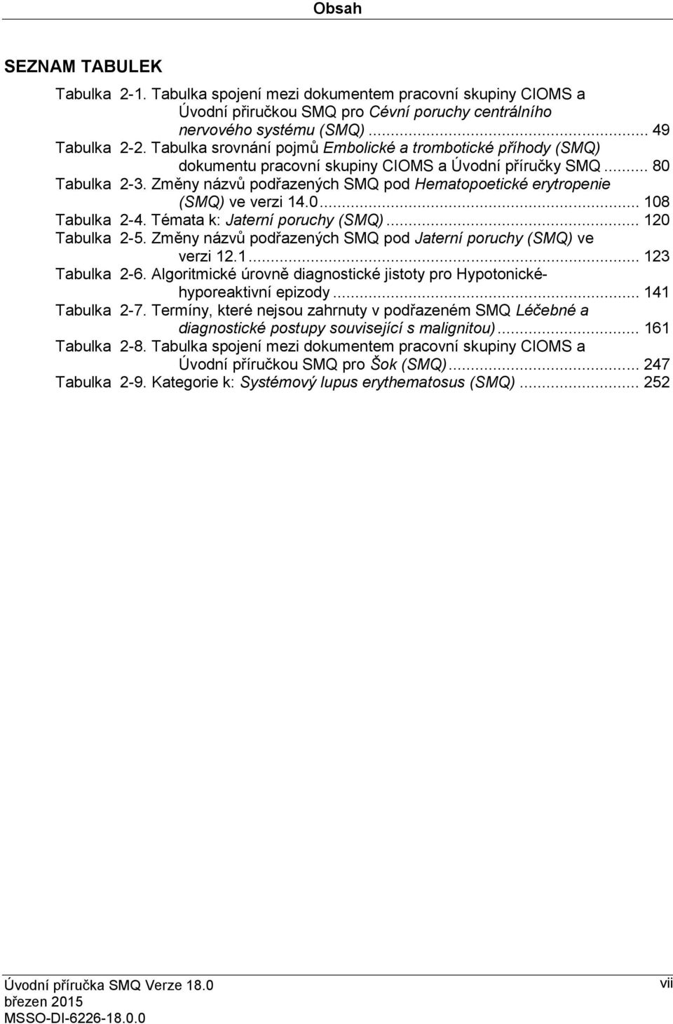 Změny názvů podřazených SMQ pod Hematopoetické erytropenie (SMQ) ve verzi 14.0... 108 Tabulka 2-4. Témata k: Jaterní poruchy (SMQ)... 120 Tabulka 2-5.