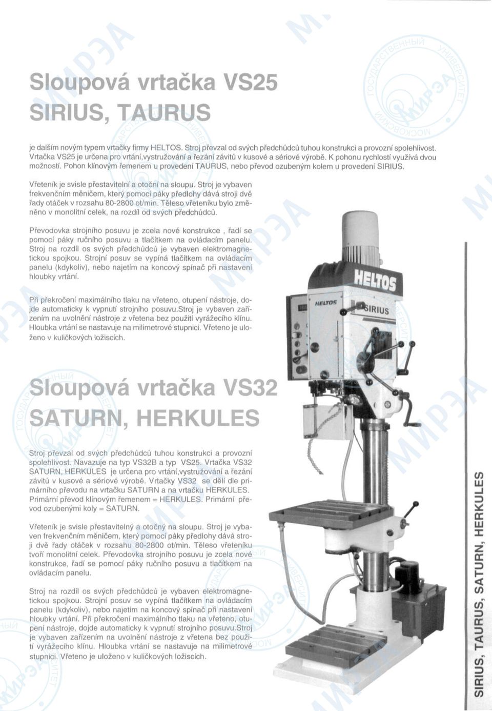 Vretenfk je svisle pfestavitelni a otodnf na sloupu. Stroj je vybaven frekvendnfm meni6em, ktery pomoci раку pfedlohy dava stroji dve fady ota6ek v rozsahu 802800 ot/min.