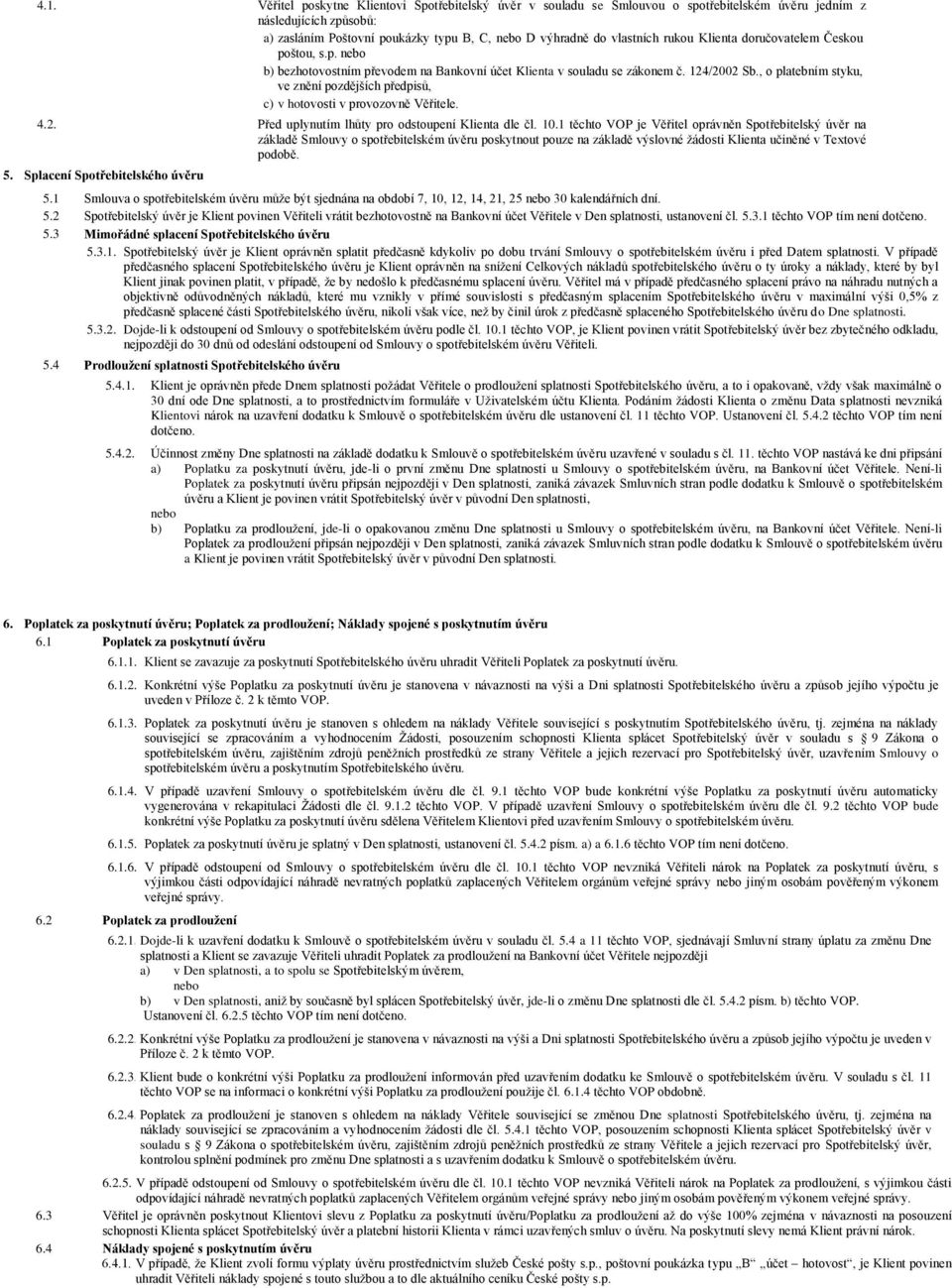 , o platebním styku, ve znění pozdějších předpisů, c) v hotovosti v provozovně Věřitele. 4.2. Před uplynutím lhůty pro odstoupení Klienta dle čl. 10.