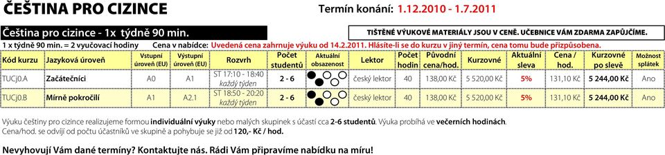 1 ST 18:50-20:20 2-6 138,00 Kč 5 520,00 Kč Výuku češtiny pro cizince realizujeme formou individuální výuky nebo malých skupinek s účastí cca 2-6 studentů. Výuka probíhá ve večerních ách.