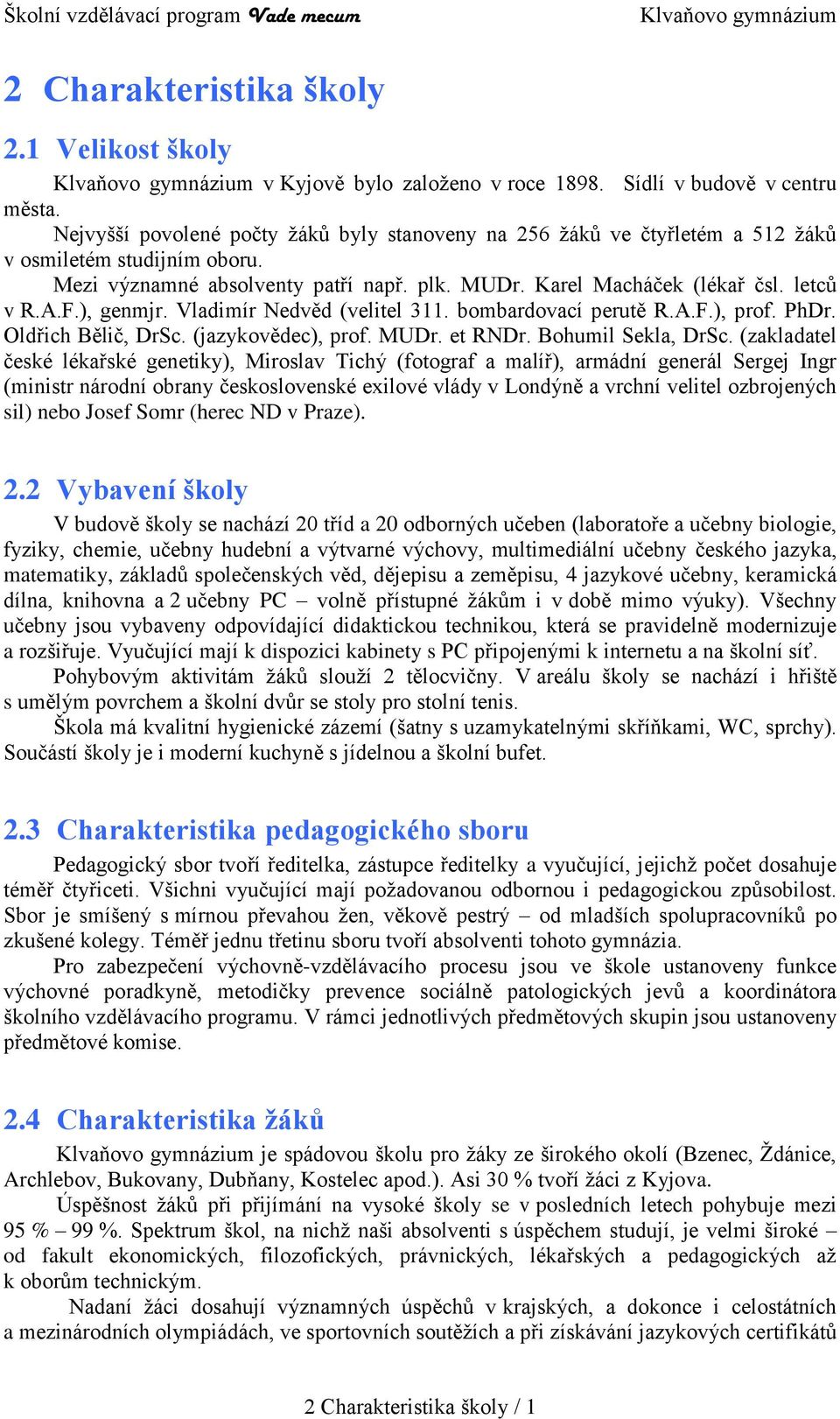 ), genmjr. Vladimír Nedvěd (velitel 311. bombardovací perutě R.A.F.), prof. PhDr. Oldřich Bělič, DrSc. (jazykovědec), prof. MUDr. et RNDr. Bohumil Sekla, DrSc.