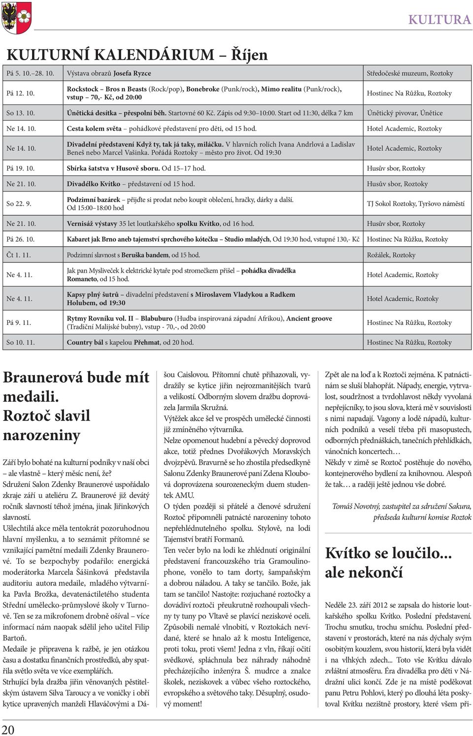 Hotel Academic, Roztoky Ne 14. 10. Divadelní představení Když ty, tak já taky, miláčku. V hlavních rolích Ivana Andrlová a Ladislav Beneš nebo Marcel Vašinka. Pořádá Roztoky město pro život.