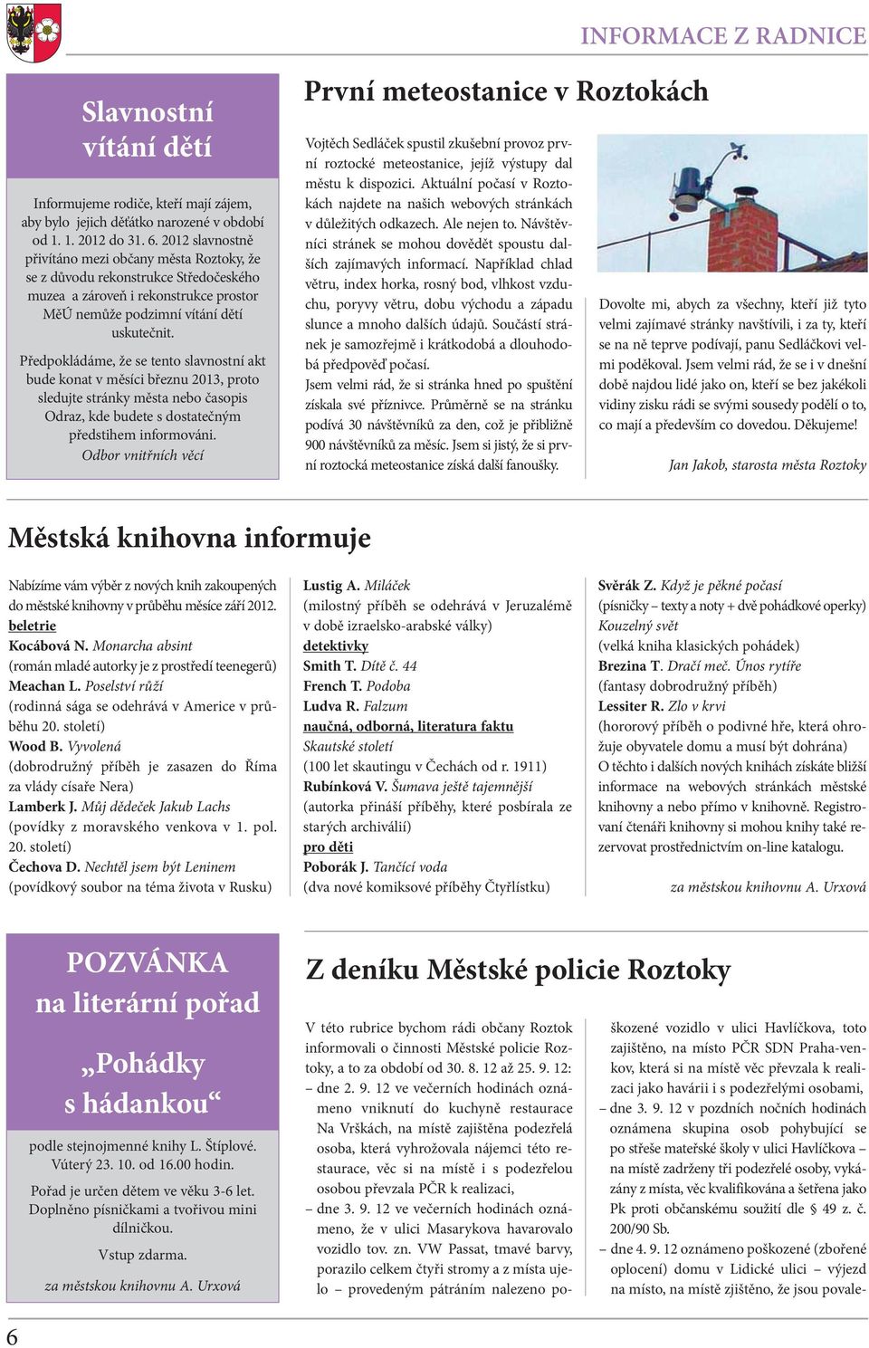 Předpokládáme, že se tento slavnostní akt bude konat v měsíci březnu 2013, proto sledujte stránky města nebo časopis Odraz, kde budete s dostatečným předstihem informováni.