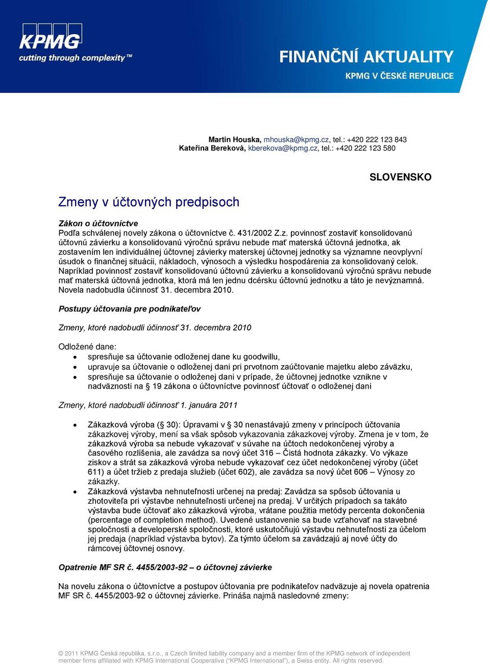 povinnosť zostaviť konsolidovanú účtovnú závierku a konsolidovanú výročnú správu nebude mať materská účtovná jednotka, ak zostavením len individuálnej účtovnej závierky materskej účtovnej jednotky sa