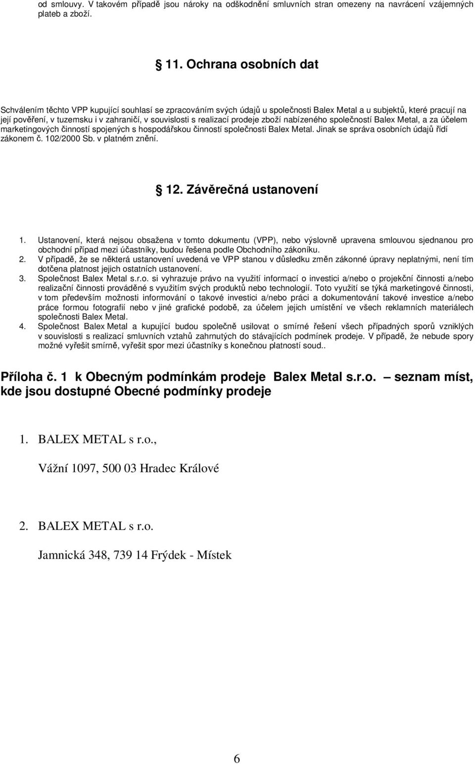 s realizací prodeje zboží nabízeného společností Balex Metal, a za účelem marketingových činností spojených s hospodářskou činností společnosti Balex Metal.