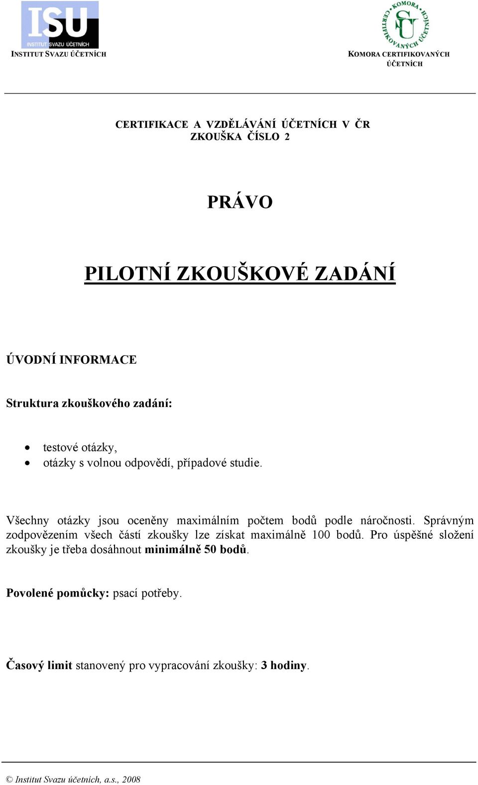 Všechny otázky jsou oceněny maximálním počtem bodů podle náročnosti. Správným zodpovězením všech částí zkoušky lze získat maximálně 100 bodů.