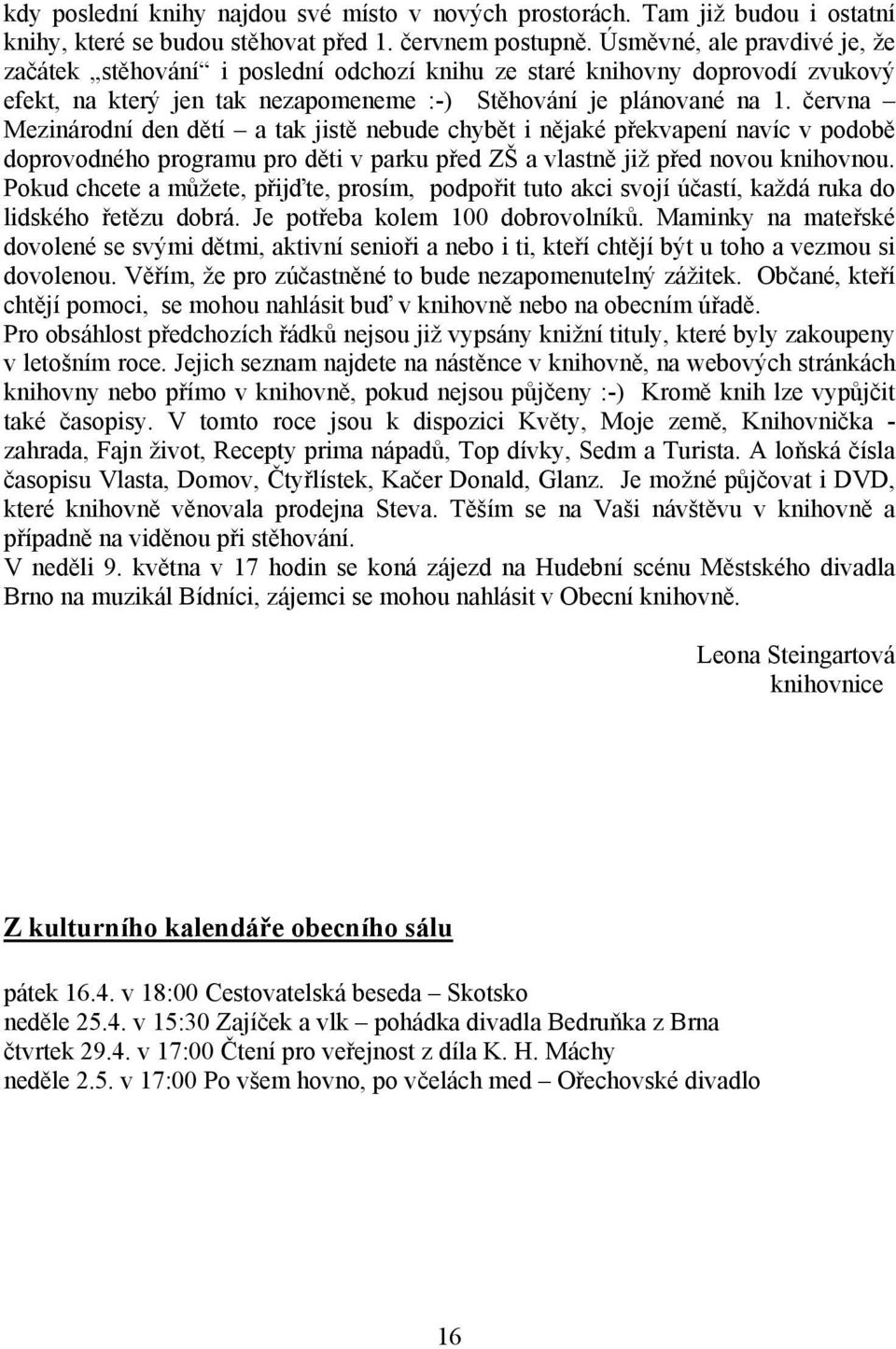 června Mezinárodní den dětí a tak jistě nebude chybět i nějaké překvapení navíc v podobě doprovodného programu pro děti v parku před ZŠ a vlastně již před novou knihovnou.