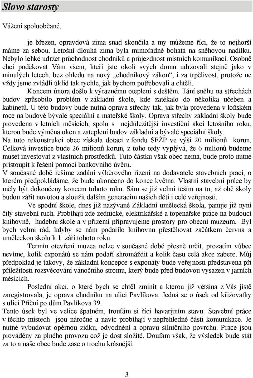 Osobně chci poděkovat Vám všem, kteří jste okolí svých domů udržovali stejně jako v minulých letech, bez ohledu na nový chodníkový zákon, i za trpělivost, protože ne vždy jsme zvládli úklid tak