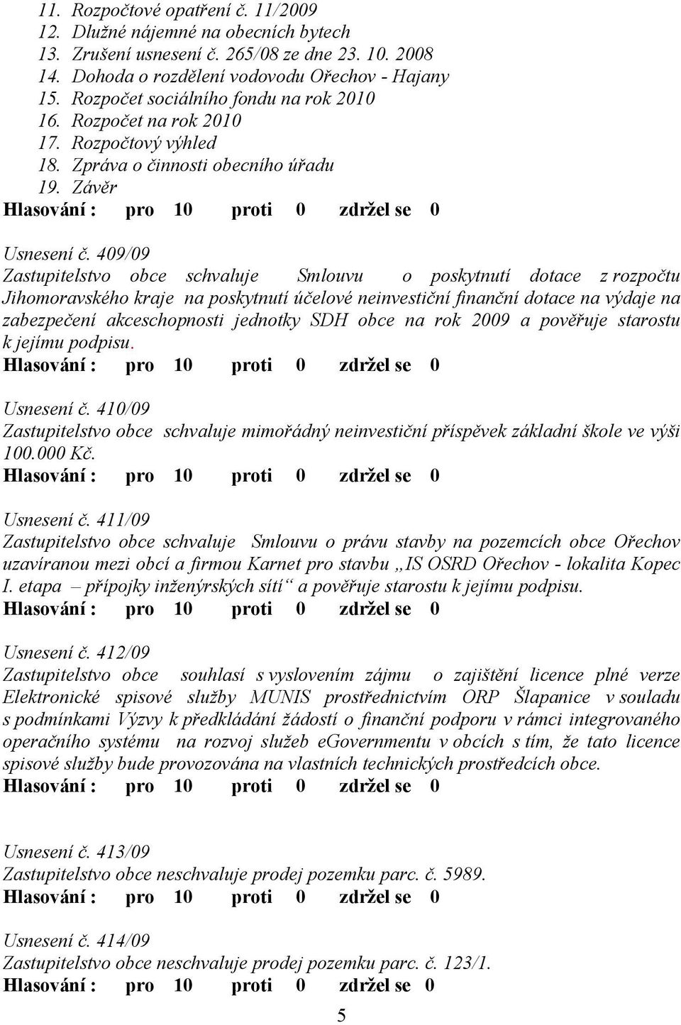 409/09 Zastupitelstvo obce schvaluje Smlouvu o poskytnutí dotace z rozpočtu Jihomoravského kraje na poskytnutí účelové neinvestiční finanční dotace na výdaje na zabezpečení akceschopnosti jednotky