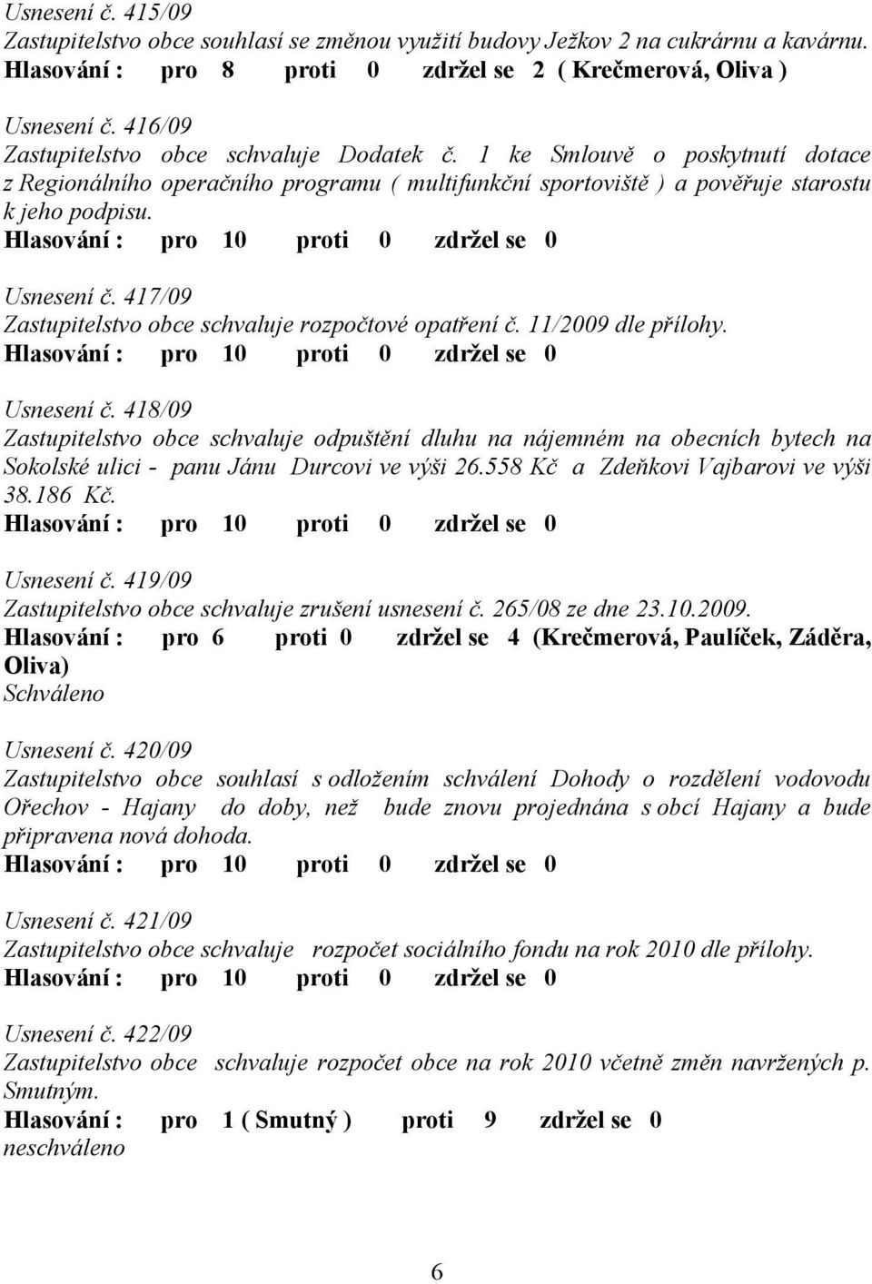 417/09 Zastupitelstvo obce schvaluje rozpočtové opatření č. 11/2009 dle přílohy. Usnesení č.