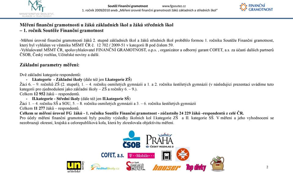 -Vyhlašovatel MŠMT ČR, spoluvyhlašovatel FINANČNÍ GRAMOTNOST, o.p.s., organizátor a odborný garant COFET, a.s. za účasti dalších partnerů ČSOB, Český rozhlas, Učitelské noviny a další.