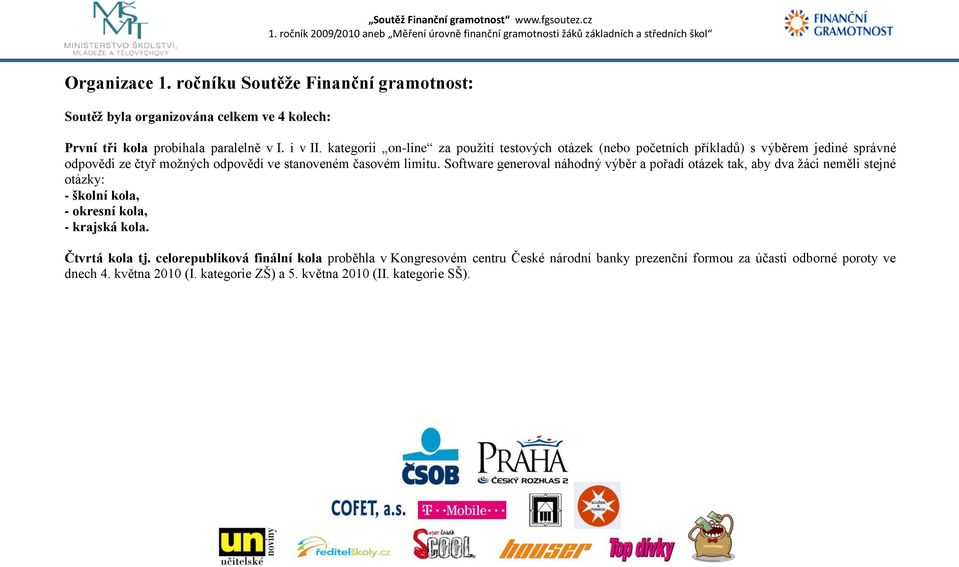 Software generoval náhodný výběr a pořadí otázek tak, aby dva ţáci neměli stejné otázky: - školní kola, - okresní kola, - krajská kola. Čtvrtá kola tj.