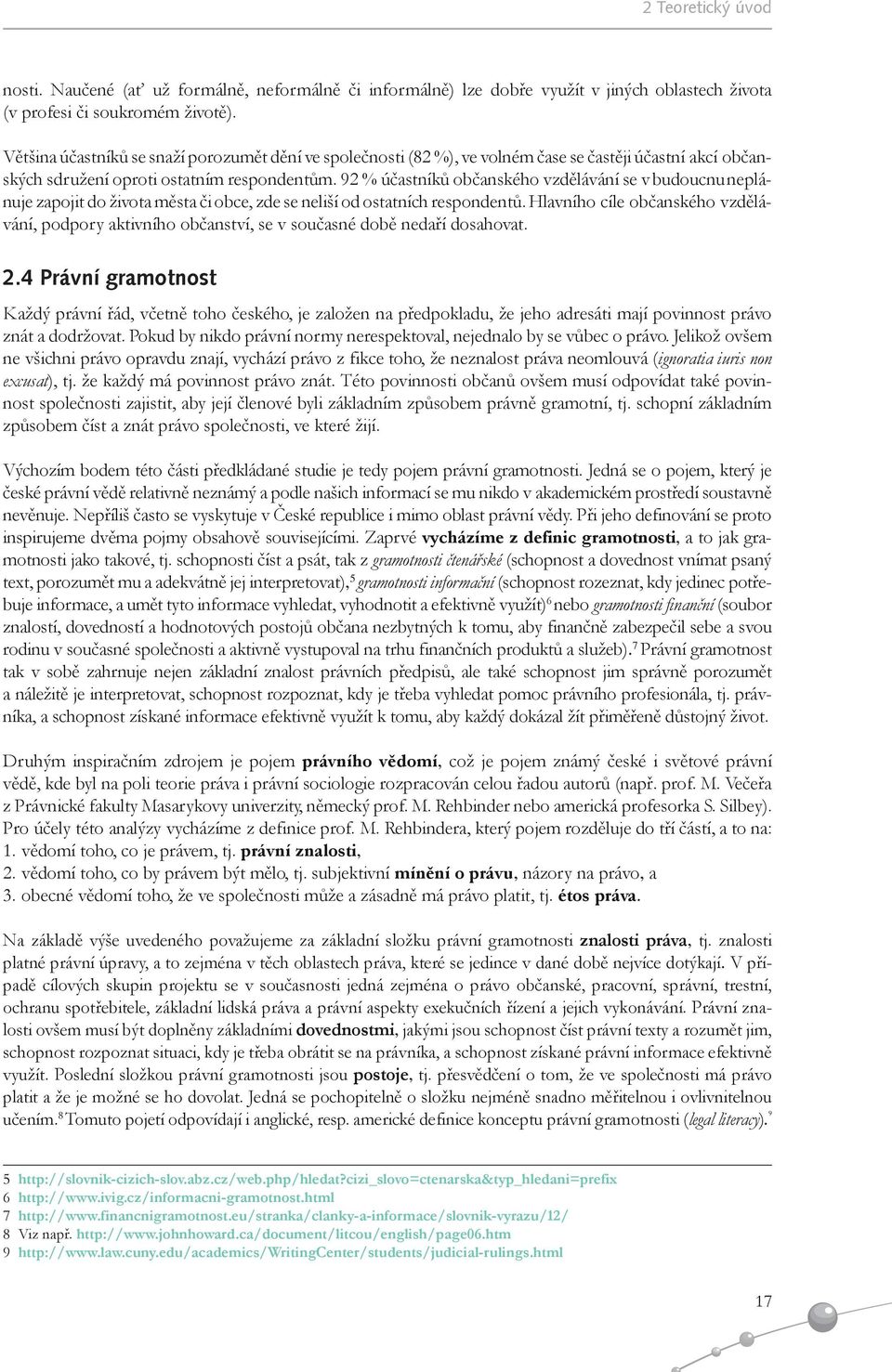 92 % účastníků občanského vzdělávání se v budoucnu neplánuje zapojit do života města či obce, zde se neliší od ostatních respondentů.