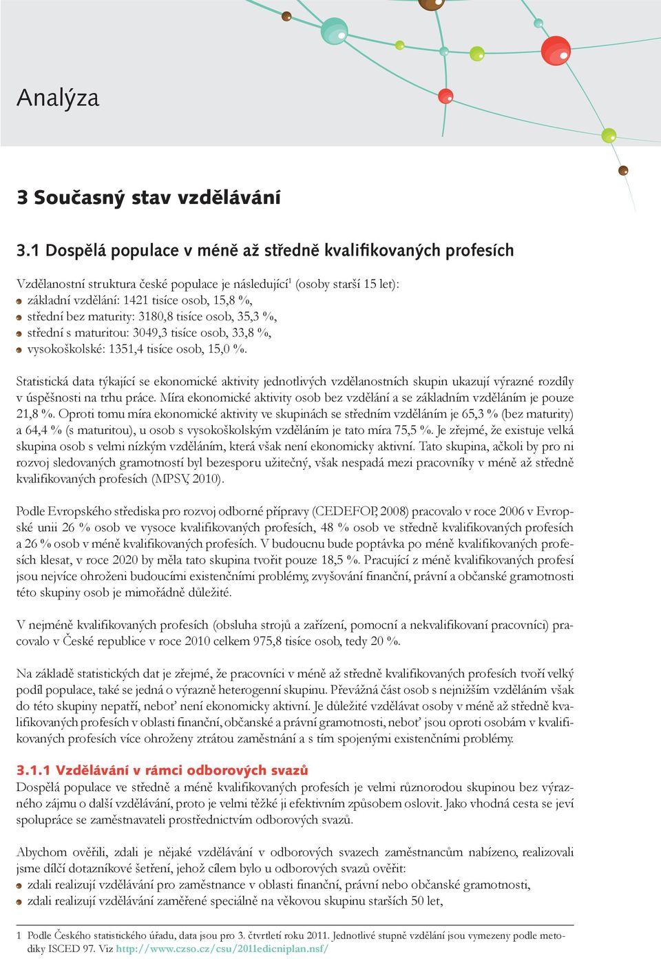 maturity: 3180,8 tisíce osob, 35,3 %, střední s maturitou: 3049,3 tisíce osob, 33,8 %, vysokoškolské: 1351,4 tisíce osob, 15,0 %.