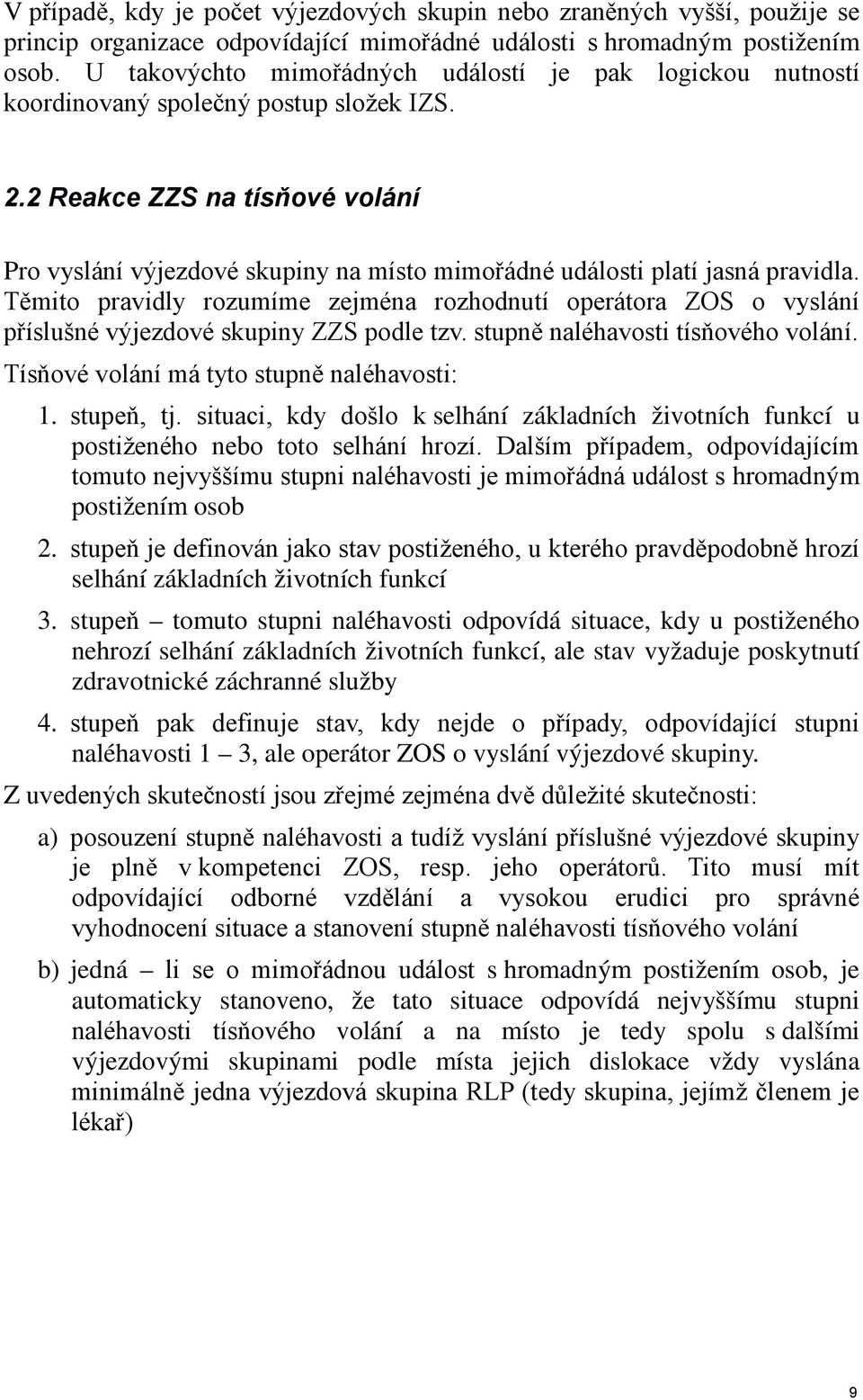 2 Reakce ZZS na tísňové volání Pro vyslání výjezdové skupiny na místo mimořádné události platí jasná pravidla.