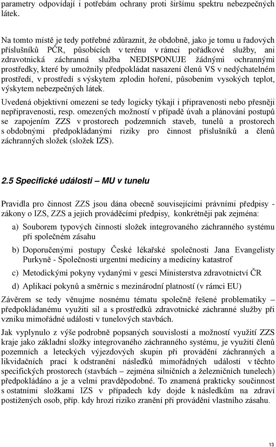 ochrannými prostředky, které by umožnily předpokládat nasazení členů VS v nedýchatelném prostředí, v prostředí s výskytem zplodin hoření, působením vysokých teplot, výskytem nebezpečných látek.