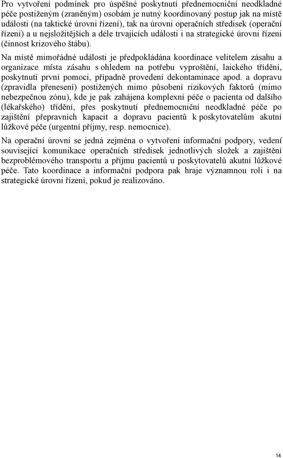 Na místě mimořádné události je předpokládána koordinace velitelem zásahu a organizace místa zásahu s ohledem na potřebu vyproštění, laického třídění, poskytnutí první pomoci, případně provedení