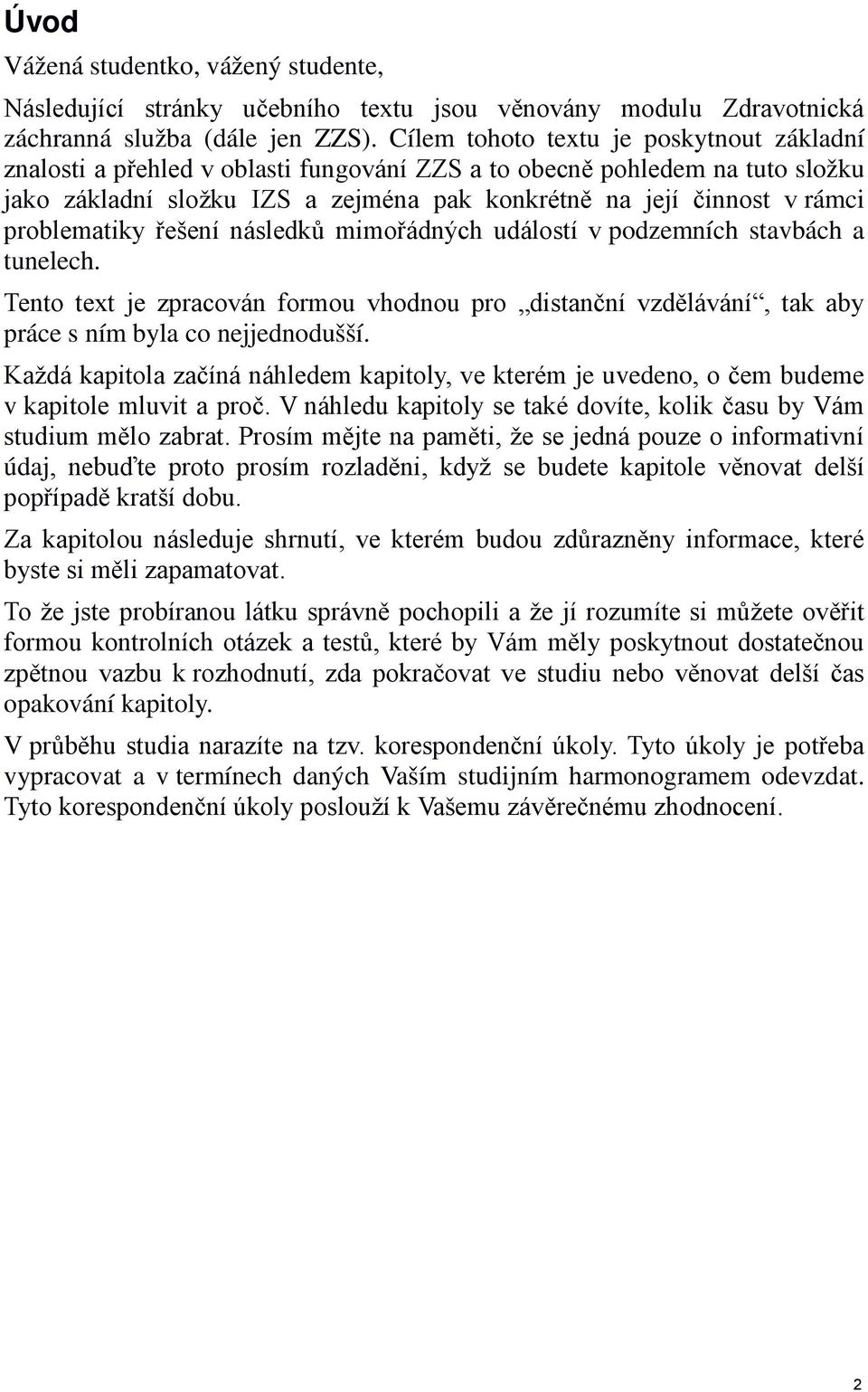 problematiky řešení následků mimořádných událostí v podzemních stavbách a tunelech. Tento text je zpracován formou vhodnou pro distanční vzdělávání, tak aby práce s ním byla co nejjednodušší.