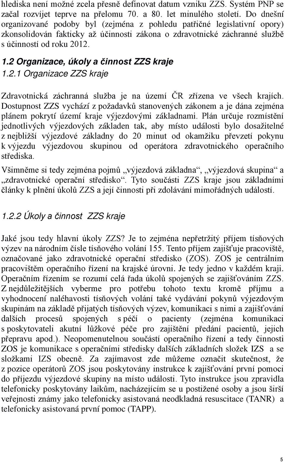 2 Organizace, úkoly a činnost ZZS kraje 1.2.1 Organizace ZZS kraje Zdravotnická záchranná služba je na území ČR zřízena ve všech krajích.