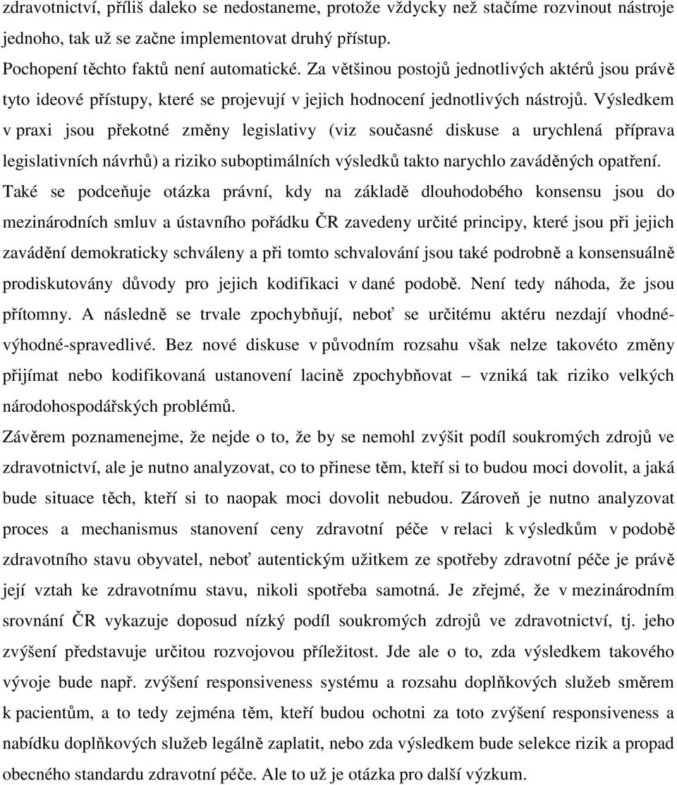 Výsledkem v praxi jsou překotné změny legislativy (viz současné diskuse a urychlená příprava legislativních návrhů) a riziko suboptimálních výsledků takto narychlo zaváděných opatření.