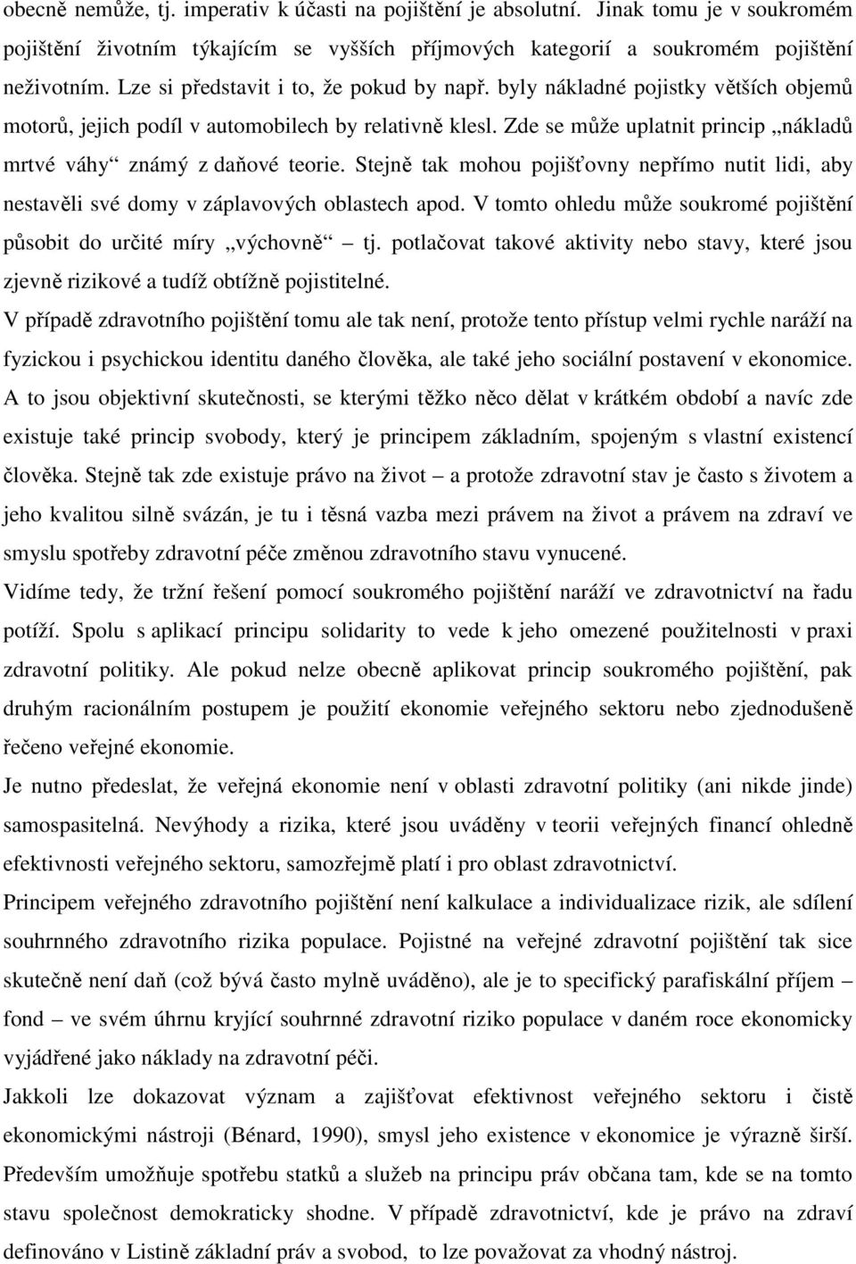 Zde se může uplatnit princip nákladů mrtvé váhy známý z daňové teorie. Stejně tak mohou pojišťovny nepřímo nutit lidi, aby nestavěli své domy v záplavových oblastech apod.