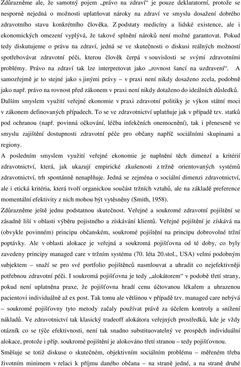 Pokud tedy diskutujeme o právu na zdraví, jedná se ve skutečnosti o diskusi reálných možností spotřebovávat zdravotní péči, kterou člověk čerpá v souvislosti se svými zdravotními problémy.