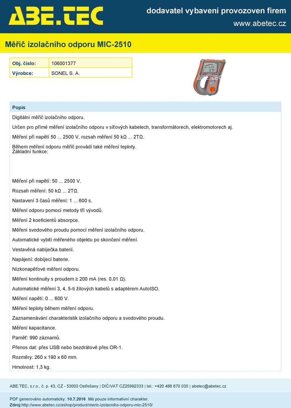 Během měření odporu měřič provádí také měření teploty. Základní funkce: Měření při napětí: 50... 2500 V. Rozsah měření: 50 kω... 2TΩ. Nastavení 3 časů měření: 1... 600 s.