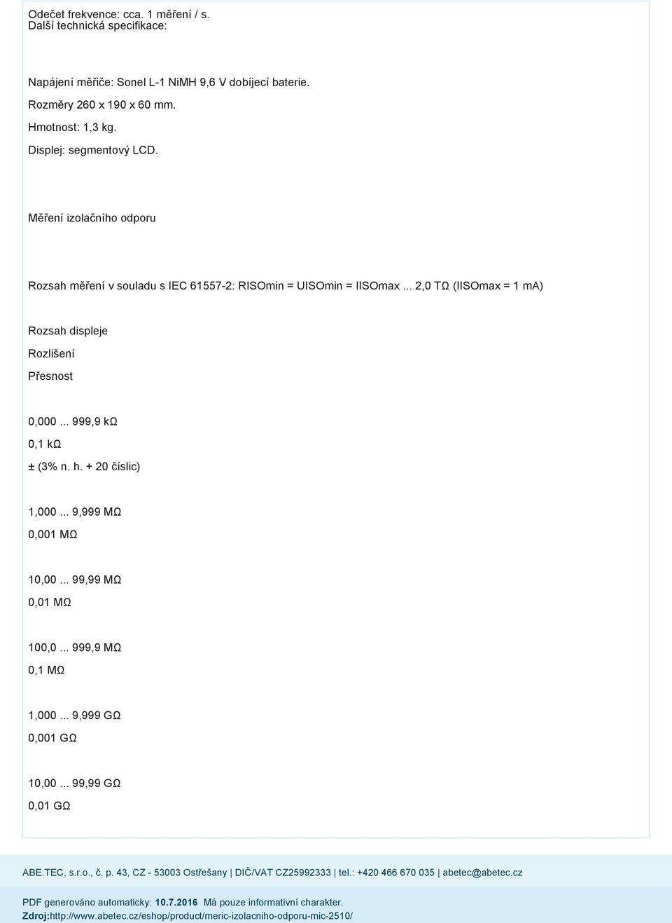 Měření izolačního odporu Rozsah měření v souladu s IEC 61557-2: RISOmin = UISOmin = IISOmax.