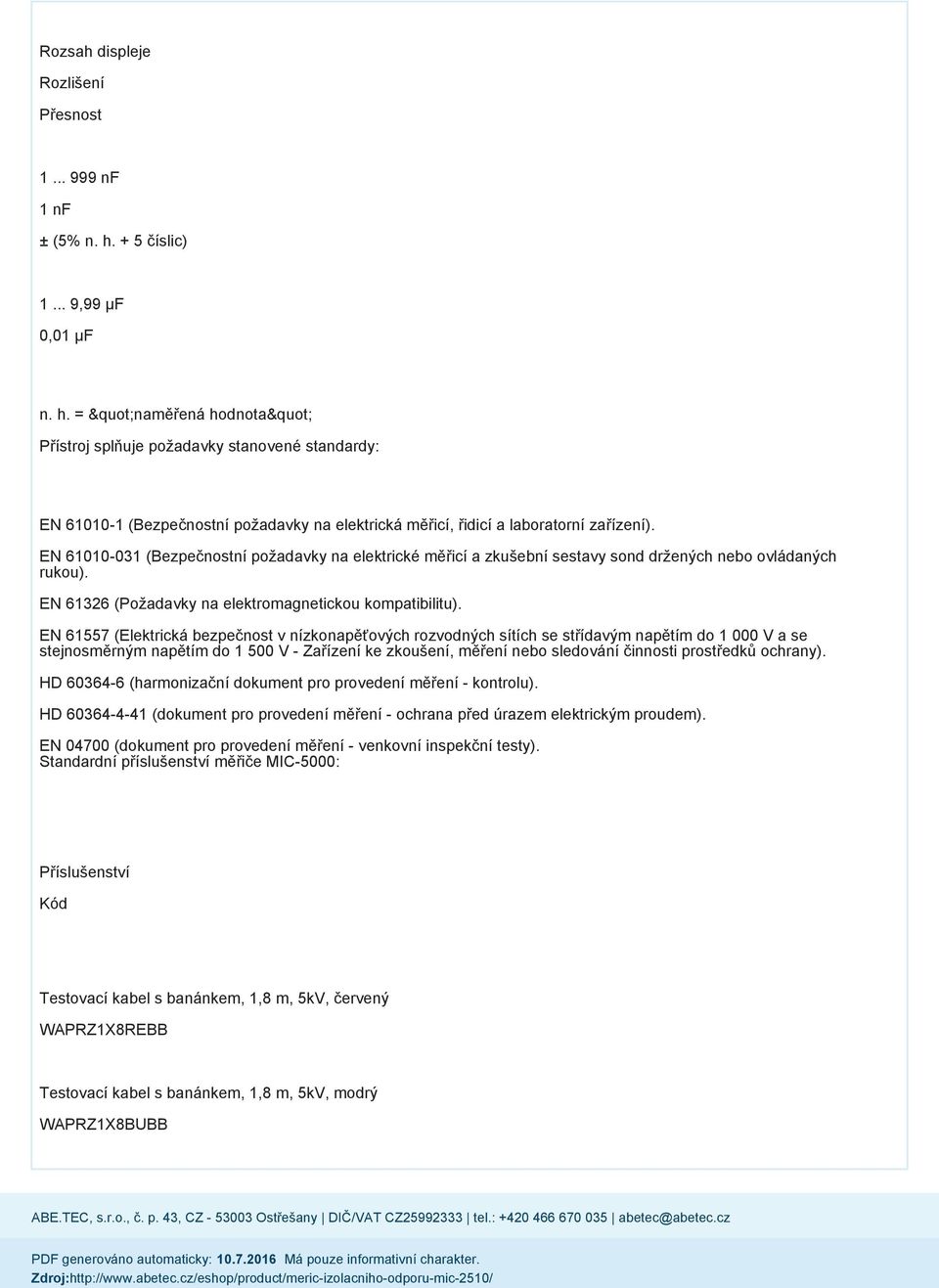 EN 61010-031 (Bezpečnostní požadavky na elektrické měřicí a zkušební sestavy sond držených nebo ovládaných rukou). EN 61326 (Požadavky na elektromagnetickou kompatibilitu).