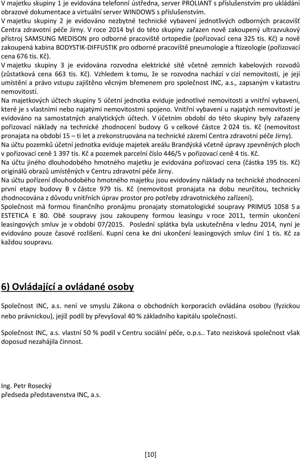 V roce 2014 byl do této skupiny zařazen nově zakoupený ultrazvukový přístroj SAMSUNG MEDISON pro odborné pracoviště ortopedie (pořizovací cena 325 tis.