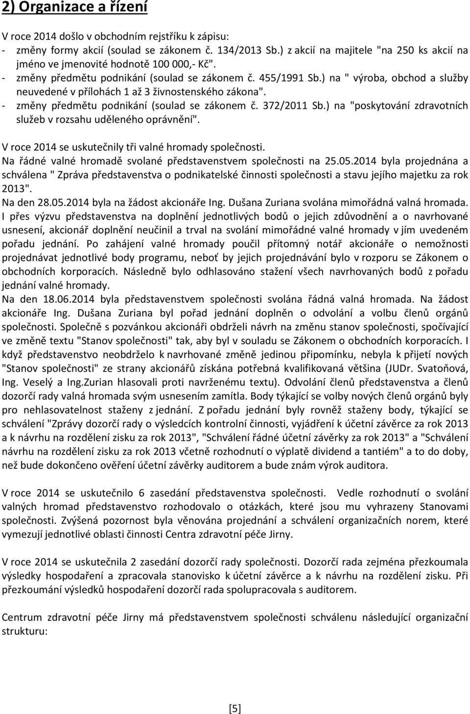 ) na " výroba, obchod a služby neuvedené v přílohách 1 až 3 živnostenského zákona". - změny předmětu podnikání (soulad se zákonem č. 372/2011 Sb.