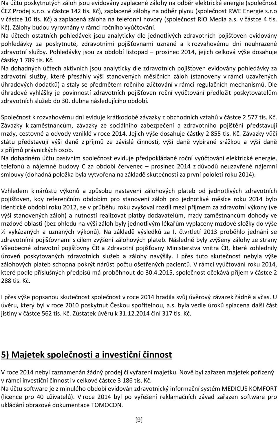 Na účtech ostatních pohledávek jsou analyticky dle jednotlivých zdravotních pojišťoven evidovány pohledávky za poskytnuté, zdravotními pojišťovnami uznané a k rozvahovému dni neuhrazené zdravotní