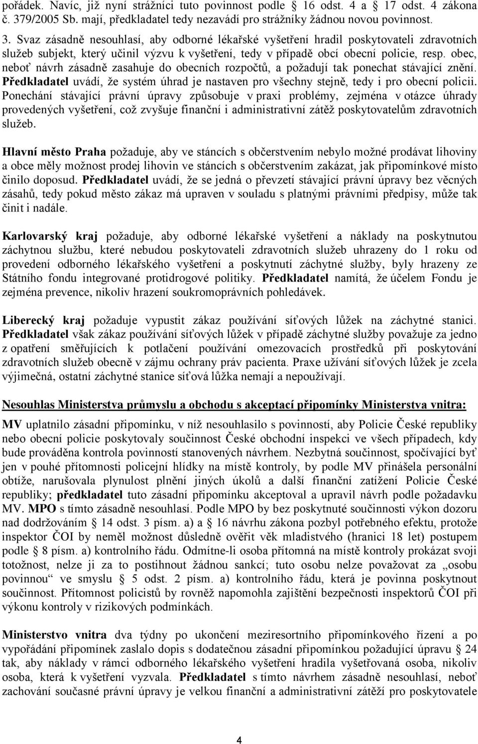 Svaz zásadně nesouhlasí, aby odborné lékařské vyšetření hradil poskytovateli zdravotních služeb subjekt, který učinil výzvu k vyšetření, tedy v případě obcí obecní policie, resp.