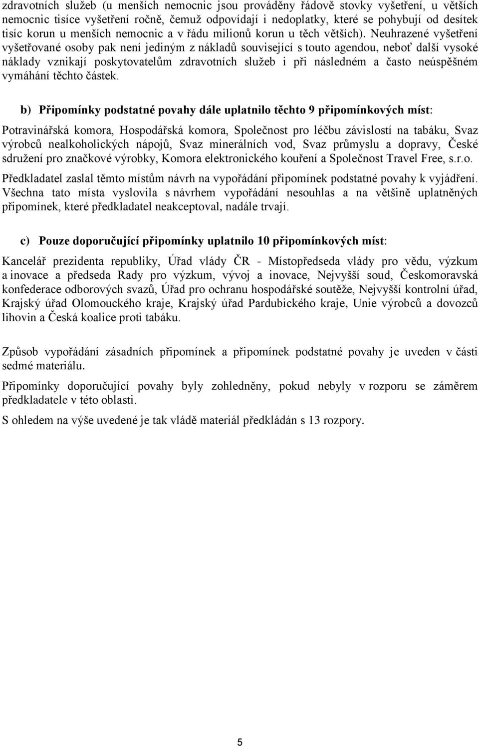 Neuhrazené vyšetření vyšetřované osoby pak není jediným z nákladů související s touto agendou, neboť další vysoké náklady vznikají poskytovatelům zdravotních služeb i při následném a často neúspěšném