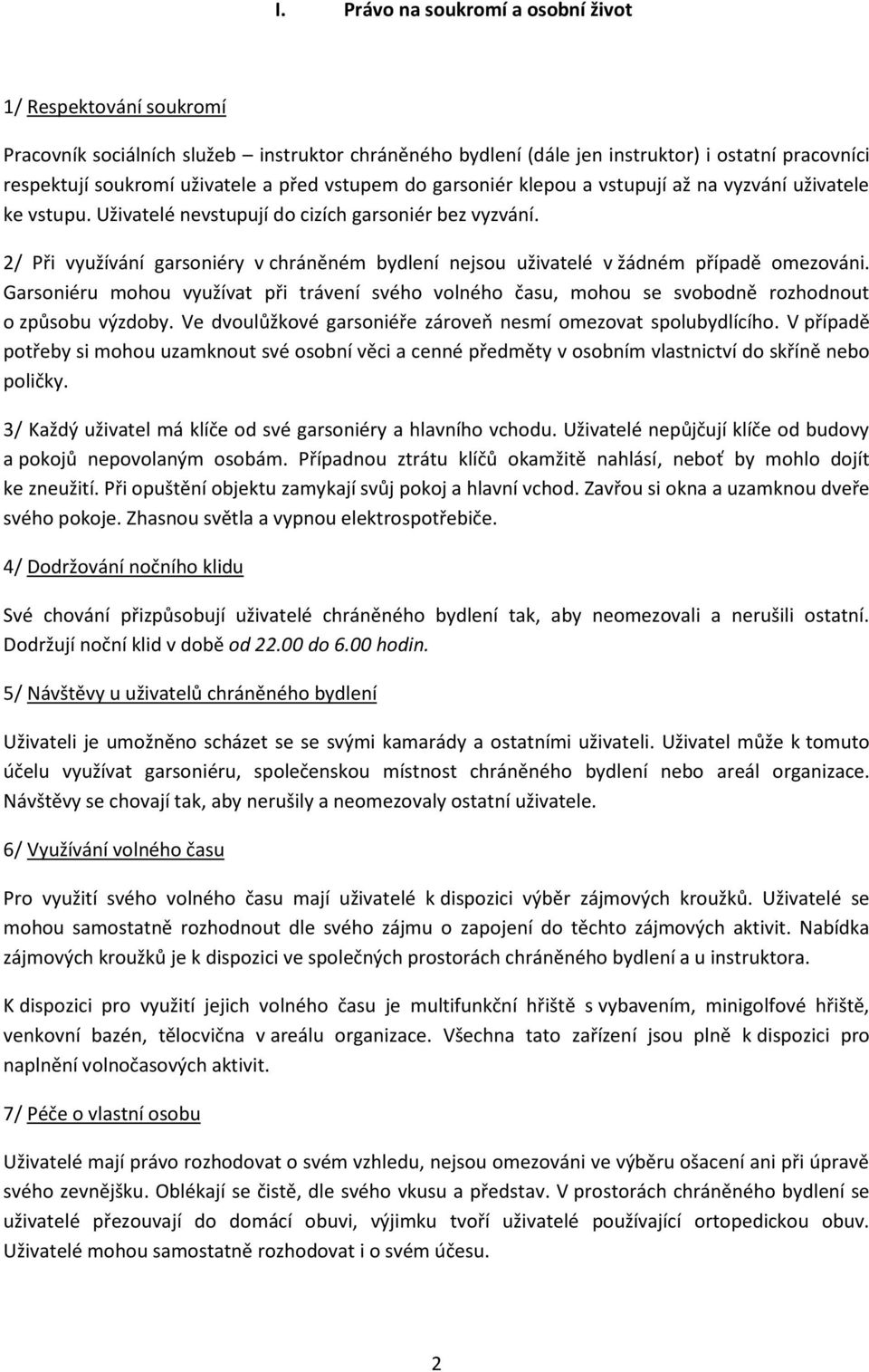 2/ Při využívání garsoniéry v chráněném bydlení nejsou uživatelé v žádném případě omezováni. Garsoniéru mohou využívat při trávení svého volného času, mohou se svobodně rozhodnout o způsobu výzdoby.