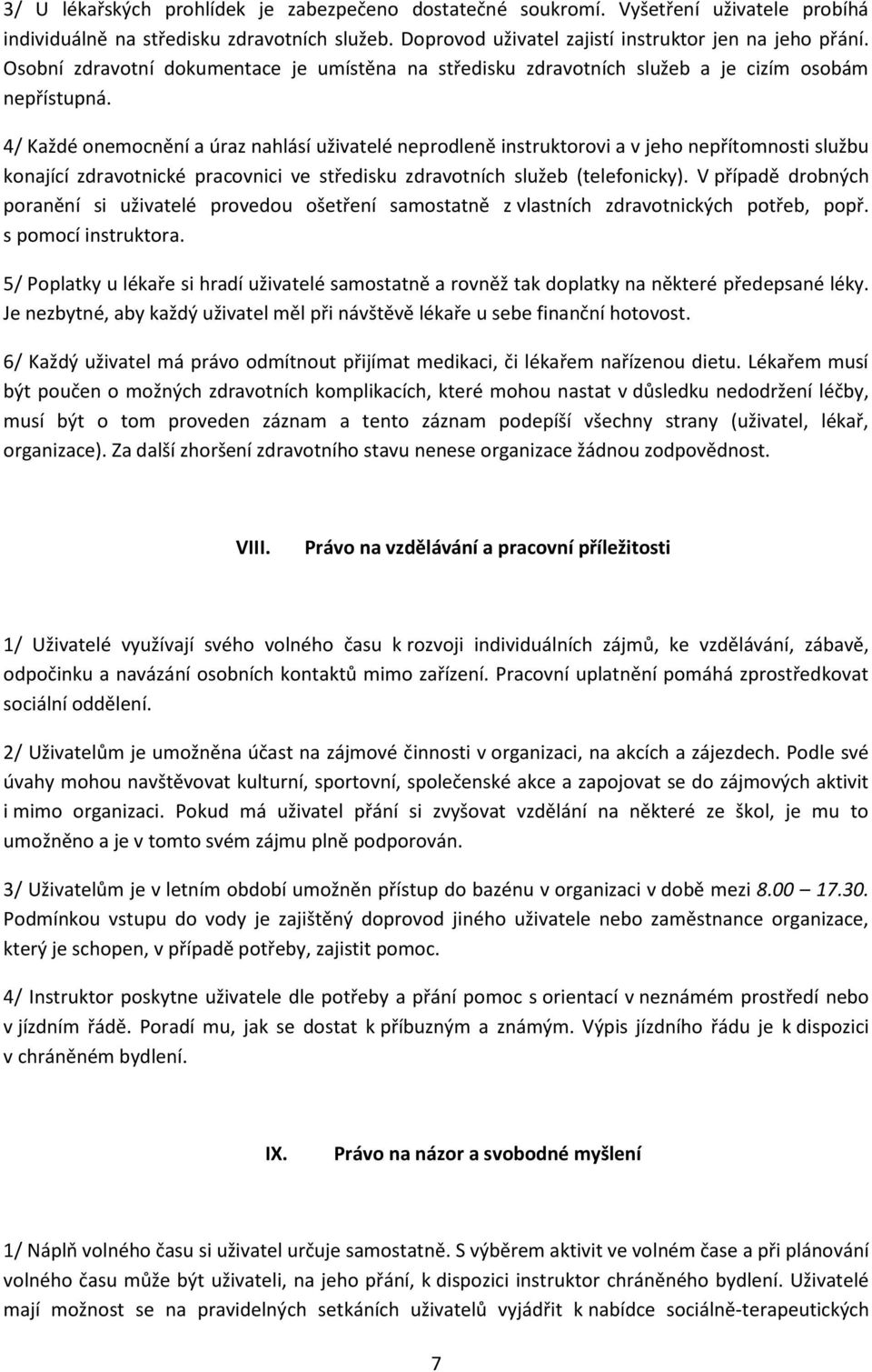 4/ Každé onemocnění a úraz nahlásí uživatelé neprodleně instruktorovi a v jeho nepřítomnosti službu konající zdravotnické pracovnici ve středisku zdravotních služeb (telefonicky).