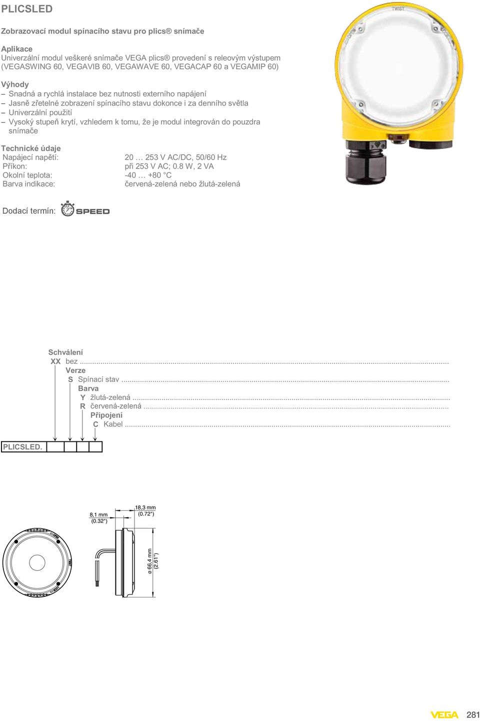 že je modul integrován do pouzdra snímače Technické údaje Napájecí napětí: 20 253 V AC/DC, 50/60 Hz Příkon: při 253 V AC; 0.