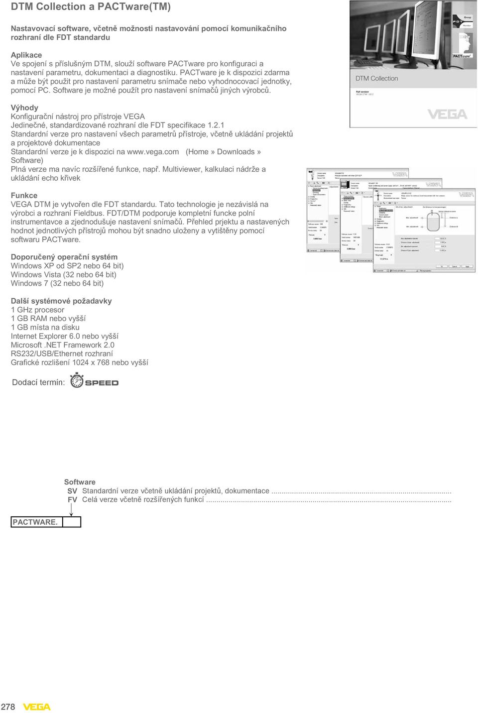 Software je možné použít pro nastavení snímačů jiných výrobců. Výhody Konfigurační nástroj pro přístroje VEGA Jedinečné, standardizované rozhraní dle FDT specifikace 1.2.