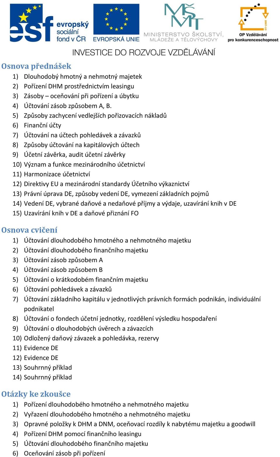 Význam a funkce mezinárodního účetnictví 11) Harmonizace účetnictví 12) Direktivy EU a mezinárodní standardy Účetního výkaznictví 13) Právní úprava DE, způsoby vedení DE, vymezení základních pojmů