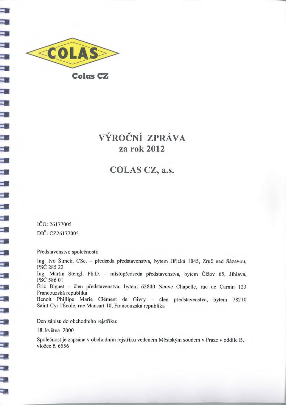 - místopředseda představenstva, bytem Čížov 65, Jihlava, PSČ 586 01 Eric Biguet - člen představenstva, bytem 62840 Neuve Chapelle, rue de Camin 123 Francouzská republika