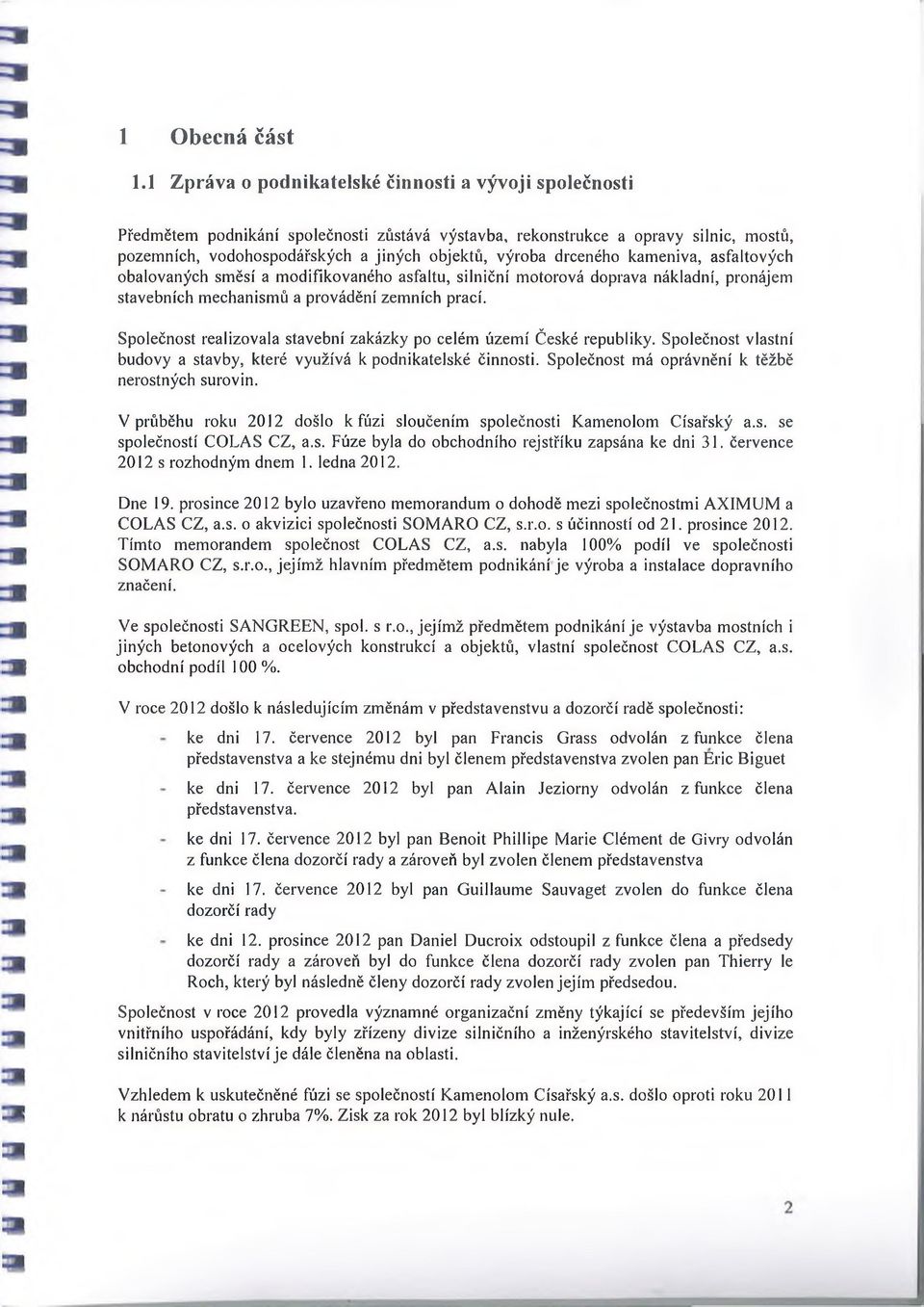 drceného kameniva, asfaltových obalovaných směsí a modifikovaného asfaltu, silniční motorová doprava nákladní, pronájem stavebních m echanism ů a provádění zem ních prací.