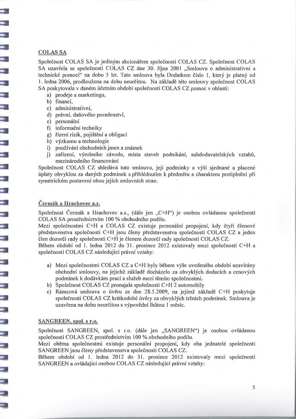 Na základě této smlouvy společnost COLAS SA poskytovala v daném účetním období společnosti COLAS CZ pom oc v oblasti: a) prodeje a m arketingu, b) financí, c) adm inistrativní, d) právní, daňového