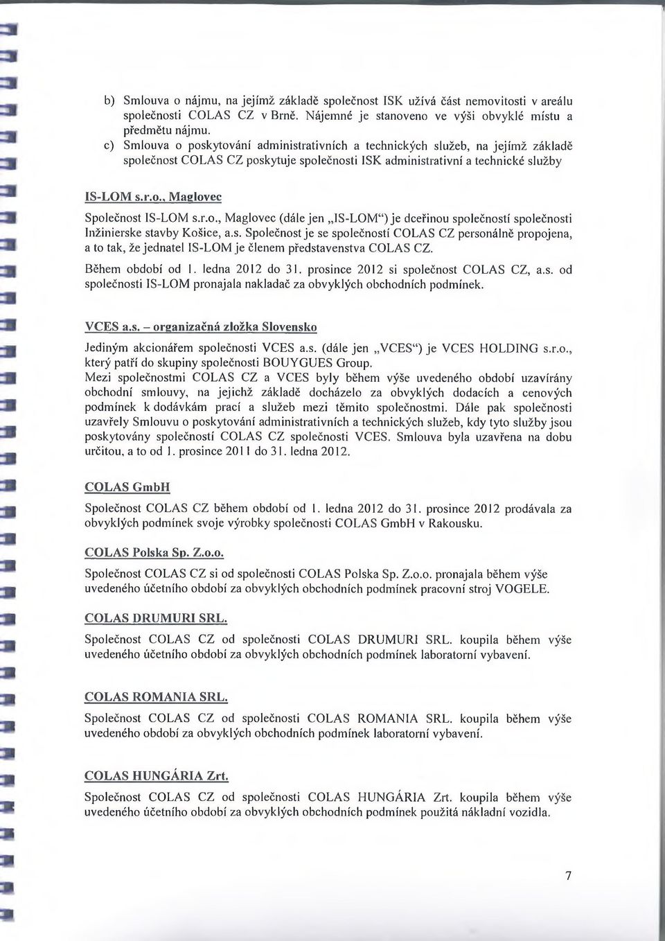 r.o., M aglovec (dále jen,,is-lom ) je dceřinou společností společnosti Inžinierske stavby Košice, a.s. Společnost je se společností COLAS CZ personálně propojena, a to tak, že jednatel IS-LOM je členem představenstva COLAS CZ.