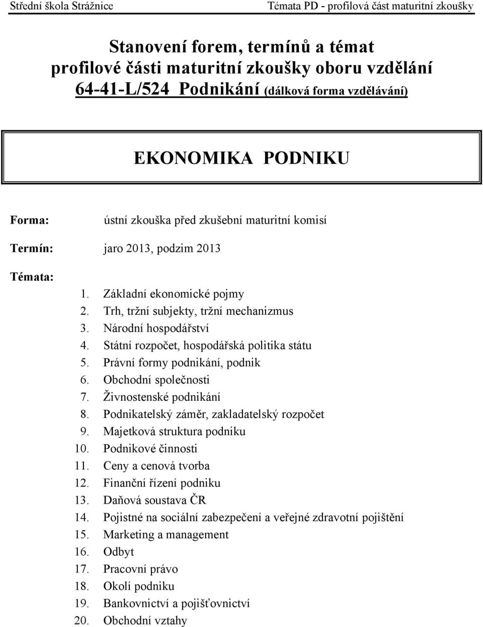 Obchodní společnosti 7. Živnostenské podnikání 8. Podnikatelský záměr, zakladatelský rozpočet 9. Majetková struktura podniku 10. Podnikové činnosti 11. Ceny a cenová tvorba 12.