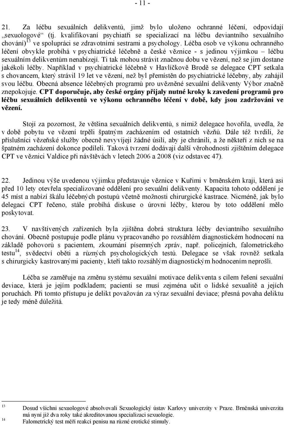 Léčba osob ve výkonu ochranného léčení obvykle probíhá v psychiatrické léčebně a české věznice - s jedinou výjimkou léčbu sexuálním delikventům nenabízejí.